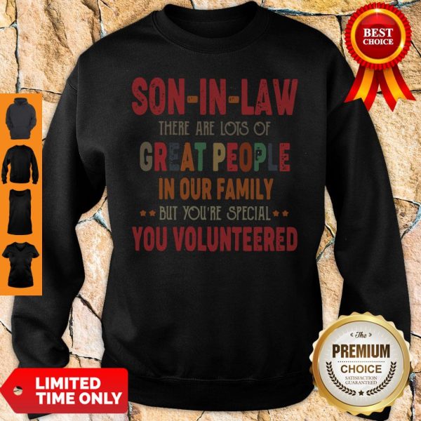 Son In Law There Are Lots Of Great People In Our Family But You’re Special You Volunteered Sweatshirt