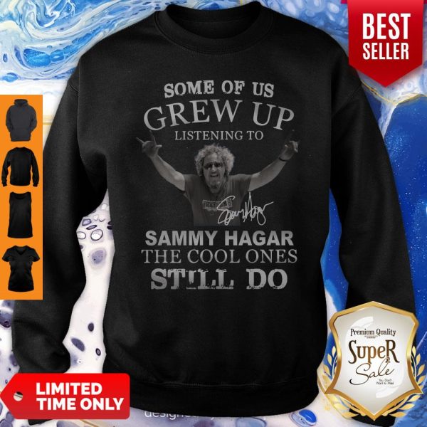 Some Of Us Grew Up Listening To Sammy Hagar The Cool Ones Still Do Signature Sweatshirt