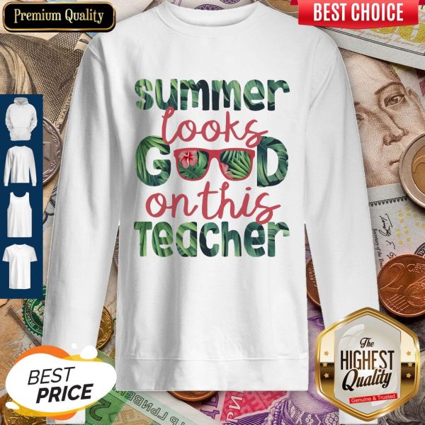 Official Summer Looks Good On This Teacher Sweatshirt
