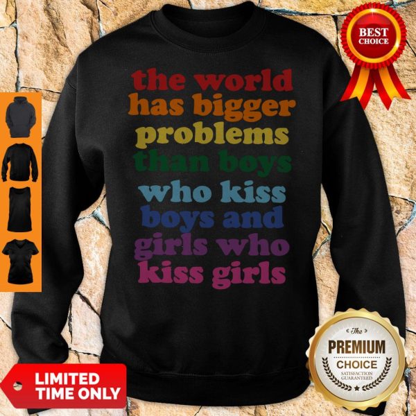 The World Has Bigger Problems Than Boys Who Kiss Boys And Girls Who Kiss Girls Sweatshirt