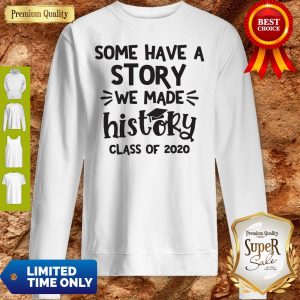 Some Have A Story We Made History Class Of 2020 Sweatshirt
