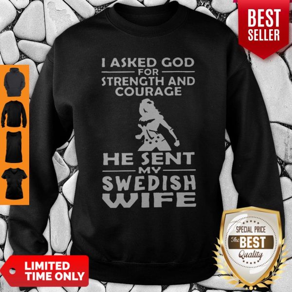 I Asked God For Strength And Courage He Sent My Swedish Wife Sweatshirt