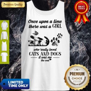 Once Upon A Time There Was A Girl Who Really Loved Cats And Dogs It Was Me The End Tank Top