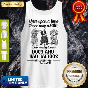 Once Upon A Time There Was A Girl Who Really Loved Dogs And Had Tattoos It Was Me The End Tank Top