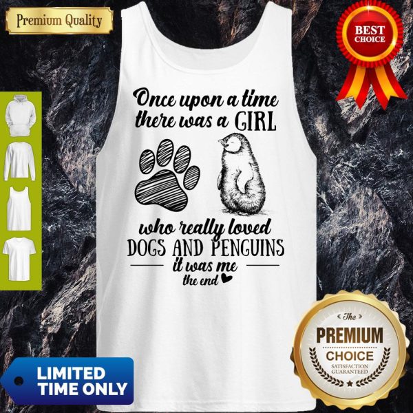 Once Upon A Time There Was A Girl Who Really Loved Dogs Paw And Penguins It Was Me The End Tank Top