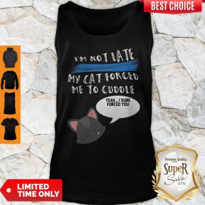 I’m Not Late My Cat Forced Me To Cuddle Tank Top