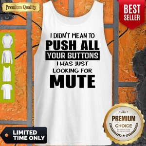 I Didn't Mean To Push All Your Buttons I Was Just Looking For Mute Tank Top