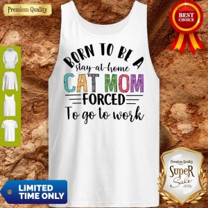 Born To Be A Stay At Home Cat Mom Forced To Go To Work Tank Top