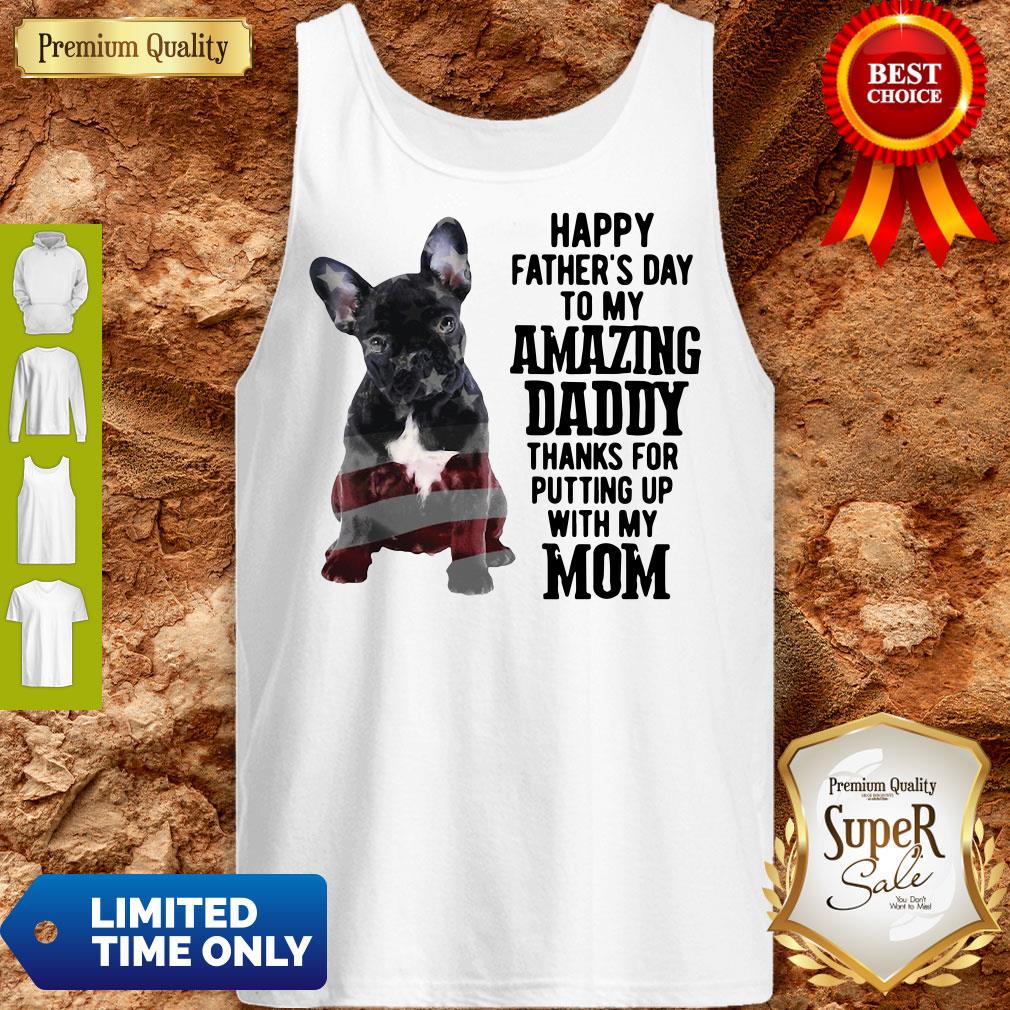 French Bulldog Happy Father's Day To My Amazing Daddy Thank For Putting Up With My Mom Tank Top