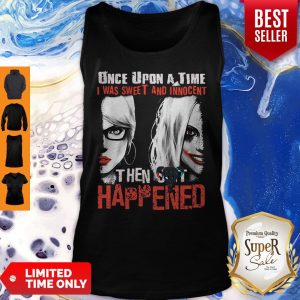 Harley Quinn Once Upon A Time I Was Sweet And Innocent Then Shit Happens Tank Top