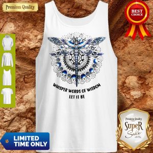 Dragonfly Whisper Words Of Wisdom Let It Be Tank Top