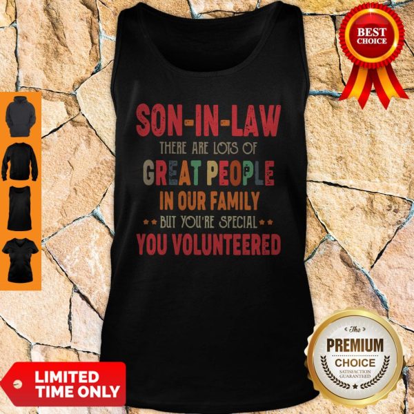 Son In Law There Are Lots Of Great People In Our Family But You’re Special You Volunteered Tank Top