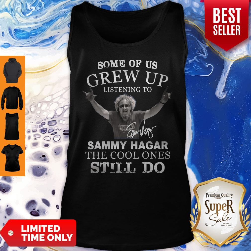 Some Of Us Grew Up Listening To Sammy Hagar The Cool Ones Still Do Signature Tank Top