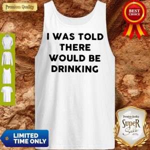 I Was Told There Would Be Drinking Tank Top