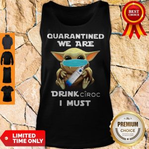 Baby Yoda Quarantined We Are Drink Ciroc I Must Tank Top