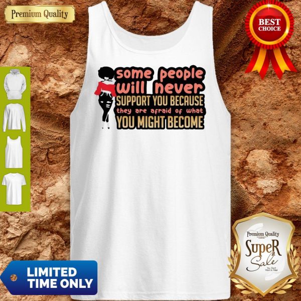 Some People Will Never Support You Because They Are Afraid Of What You Might Become Tank Top