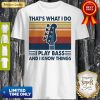 That’s What I Do I Play Bass And I Know Things Guitar Vintage Shirt