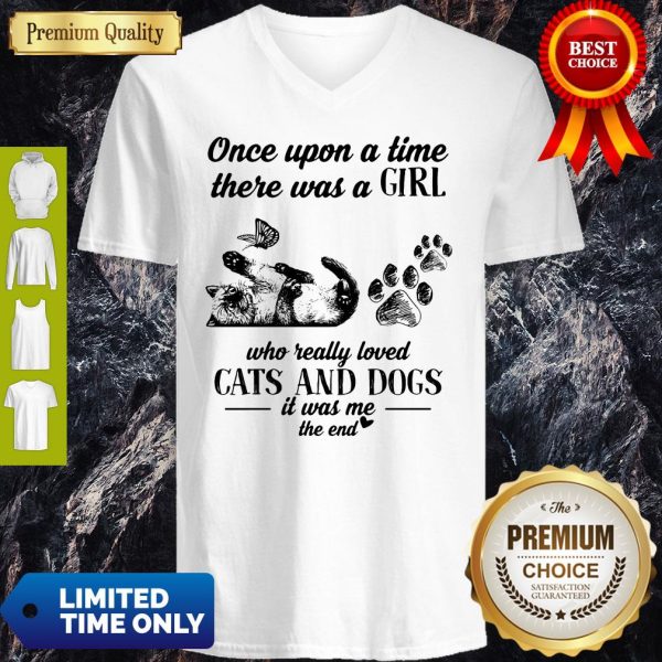 Once Upon A Time There Was A Girl Who Really Loved Cats And Dogs It Was Me The End Once Upon A Time There Was A Girl Who Really Loved Cats And Dogs It Was Me The End V-neck