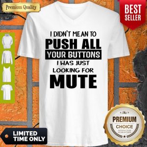 I Didn't Mean To Push All Your Buttons I Was Just Looking For Mute V-neck