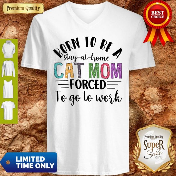 Born To Be A Stay At Home Cat Mom Forced To Go To Work V-neck