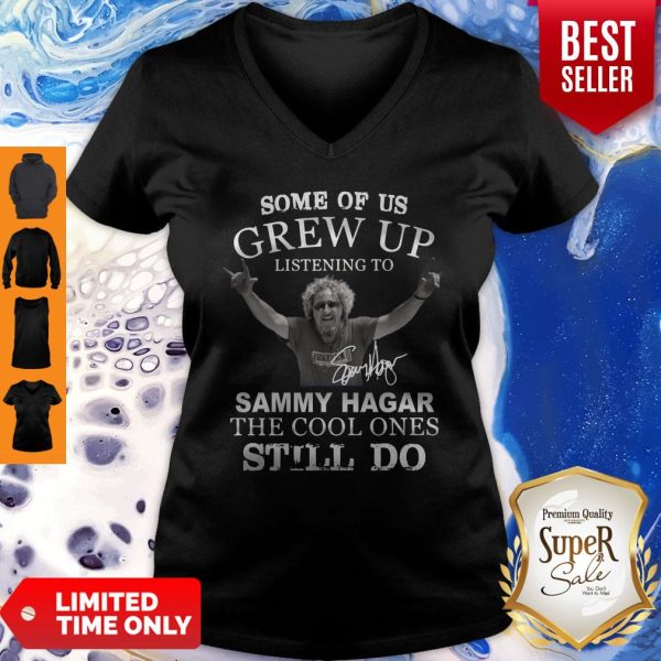 Some Of Us Grew Up Listening To Sammy Hagar The Cool Ones Still Do Signature V-neck
