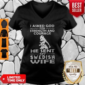 I Asked God For Strength And Courage He Sent My Swedish Wife V-neck