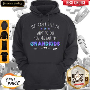 You Can't Tell Me What To Do You Are Not My Grandkids Stars Hoodie