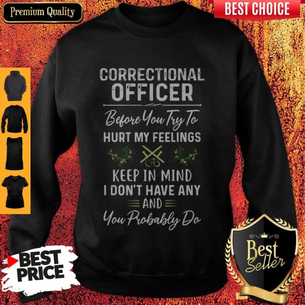 Awesome Correctional Officer Hurt My Feelings Sweatshirt