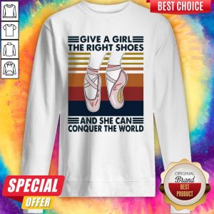 Ballet Give A Girl The Right Shoes And She Can Conquer The World Sweatshirt