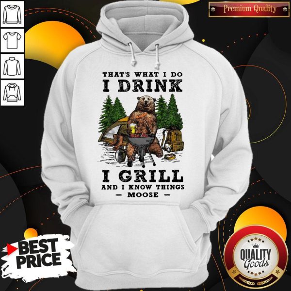 Bear Beer Camping That’s What I Do I Drink I Grill And I Know Things Moose Hoodie