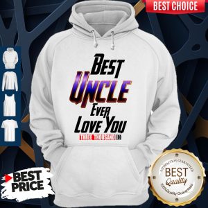 Best Uncle Ever Love You Three Thousand I Do Hoodie