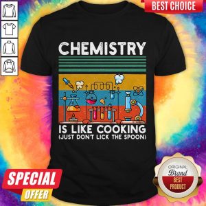Chemistry Is Like Cooking Just Don't Lick The Spoon Shirt
