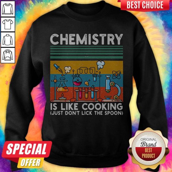 Chemistry Is Like Cooking Just Don't Lick The Spoon Sweatshirt