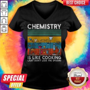 Chemistry Is Like Cooking Just Don't Lick The Spoon V-neck