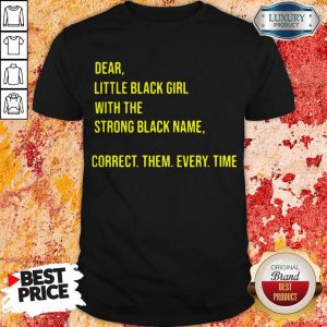 Dear Little Black Girl With The Strong Black Name Correct Them Every Time Shirt