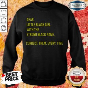 Dear Little Black Girl With The Strong Black Name Correct Them Every Time Sweatshirt