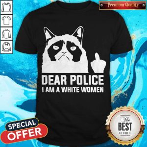 Dear Police I Am A White Women Shirt