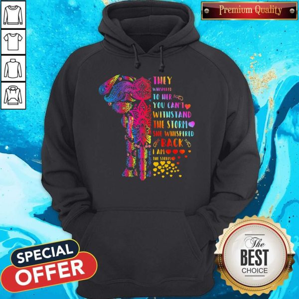 Elephant They Whispered To Her You Can’t Withstand The Storm She Whispered Back I Am The Storm Hoodie