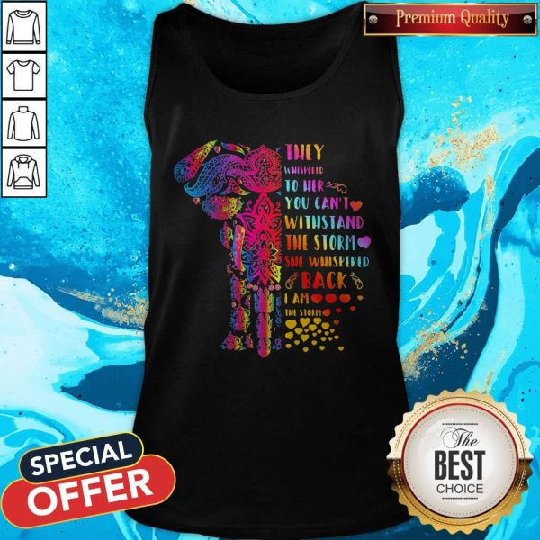 Elephant They Whispered To Her You Can’t Withstand The Storm She Whispered Back I Am The Storm Tank Top