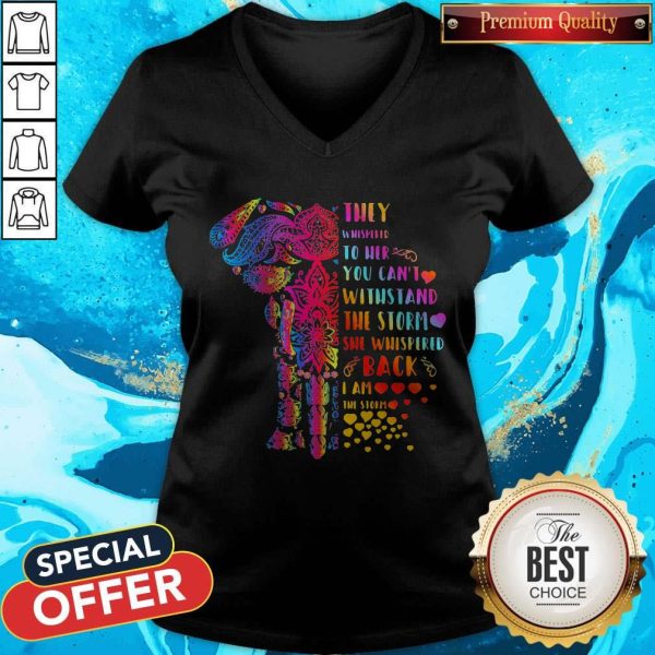 Elephant They Whispered To Her You Can’t Withstand The Storm She Whispered Back I Am The Storm V-neck