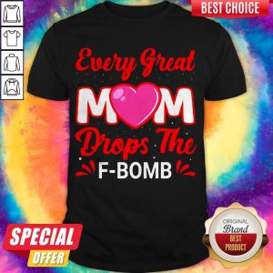 Every Great Mom Drops The F-Bomb Shirt