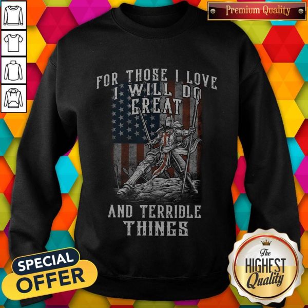 For Those I Love I Will Do Great And Terrible Things Knights Templar Sweatshirt