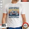 Four Wheels Moves The Body Two Wheels Moves The Soul Shirt