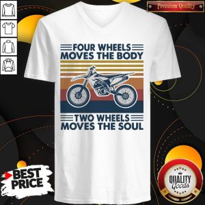 Four Wheels Moves The Body Two Wheels Moves The Soul V-neck