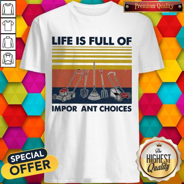 Garden Life Is Full Of Important Choices Vintage Shirt