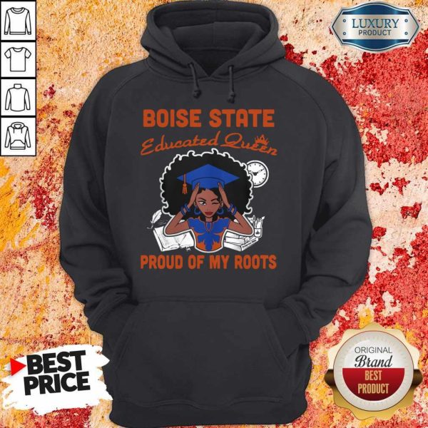 Graduation Boise State Educated Queen Proud Of My Roots Hoodie