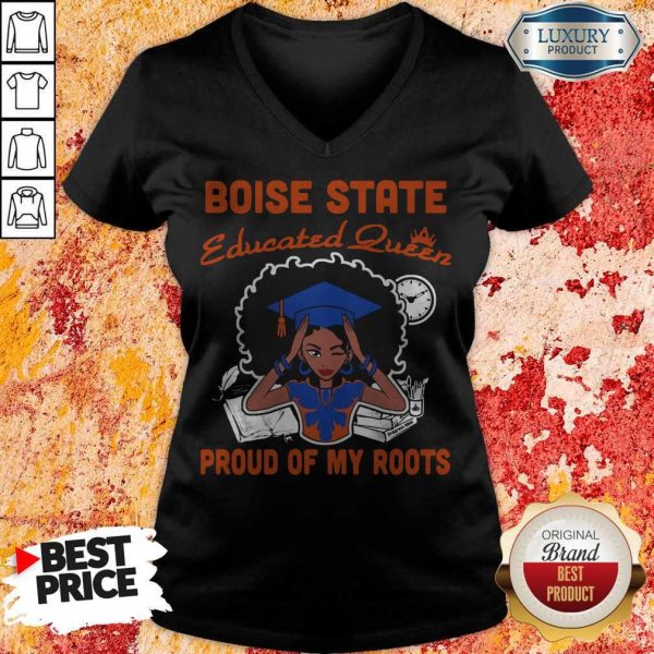 Graduation Boise State Educated Queen Proud Of My Roots V-neck