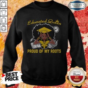 Graduation Educated Queen Proud Of My Roots Sweatshirt