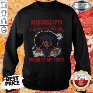 Graduation Mississippi Educated Queen Proud Of My Roots Sweatshirt