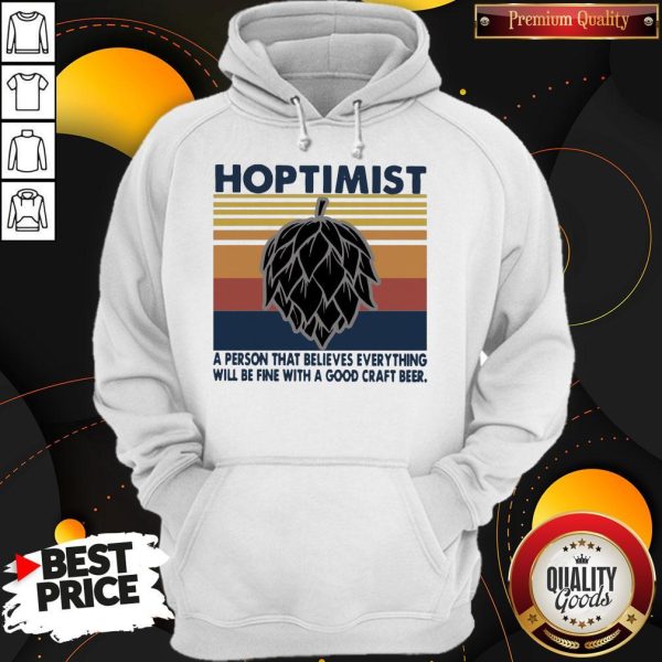 Hoptimist A Person That Believes Everything Will Be Fine With A Good Craft Beer Hoodie
